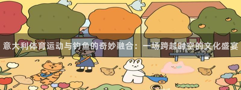 vsport体育在线官网：意大利体育运动与钓鱼的奇妙融合：一场跨越时空的文化盛宴